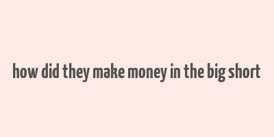 how did they make money in the big short