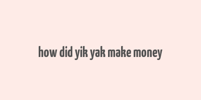 how did yik yak make money