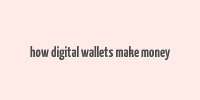 how digital wallets make money