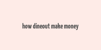 how dineout make money