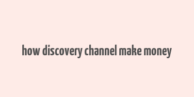 how discovery channel make money