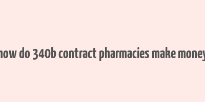 how do 340b contract pharmacies make money