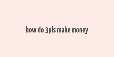 how do 3pls make money