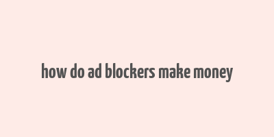 how do ad blockers make money