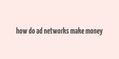 how do ad networks make money