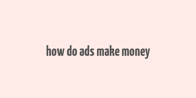 how do ads make money