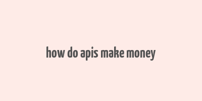 how do apis make money