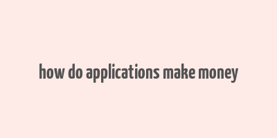 how do applications make money