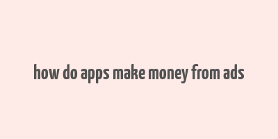 how do apps make money from ads