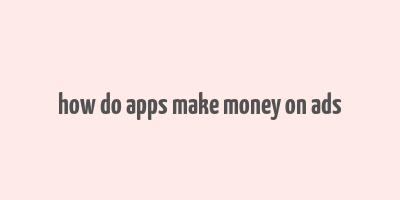 how do apps make money on ads