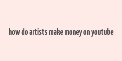 how do artists make money on youtube