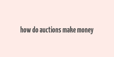 how do auctions make money