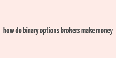 how do binary options brokers make money