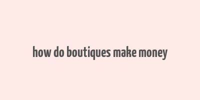 how do boutiques make money