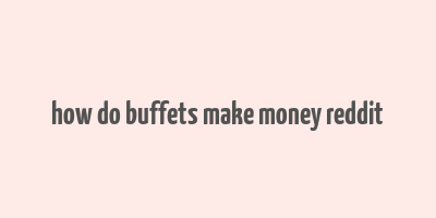 how do buffets make money reddit