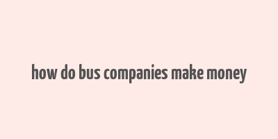 how do bus companies make money