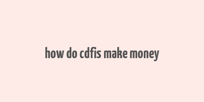 how do cdfis make money