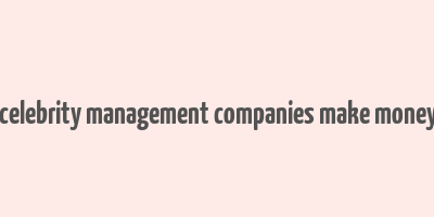 how do celebrity management companies make money in india