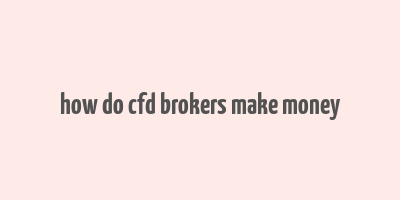 how do cfd brokers make money