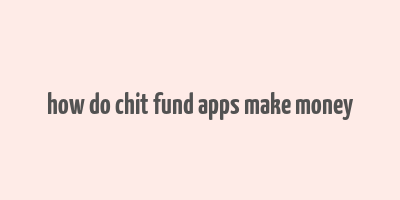 how do chit fund apps make money