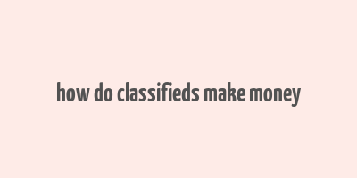 how do classifieds make money