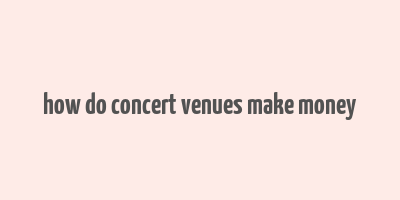 how do concert venues make money