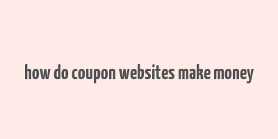 how do coupon websites make money