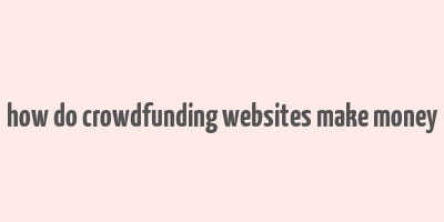 how do crowdfunding websites make money