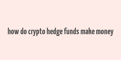 how do crypto hedge funds make money