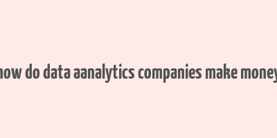 how do data aanalytics companies make money