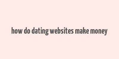 how do dating websites make money