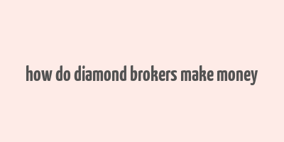 how do diamond brokers make money