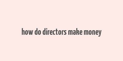 how do directors make money