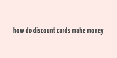 how do discount cards make money