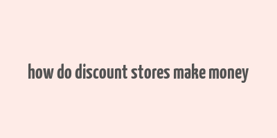 how do discount stores make money