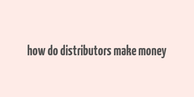 how do distributors make money