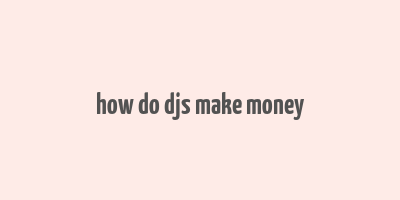 how do djs make money