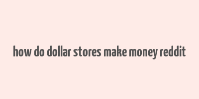 how do dollar stores make money reddit