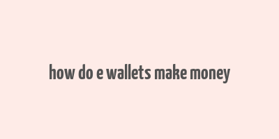 how do e wallets make money