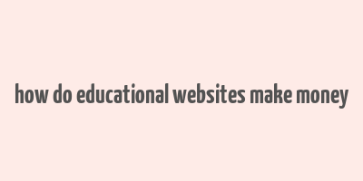 how do educational websites make money