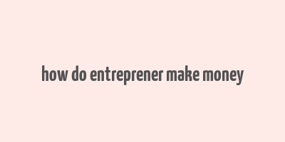 how do entreprener make money