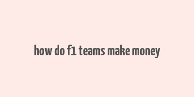 how do f1 teams make money