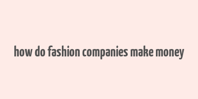 how do fashion companies make money