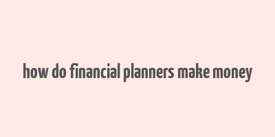 how do financial planners make money