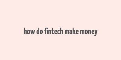 how do fintech make money