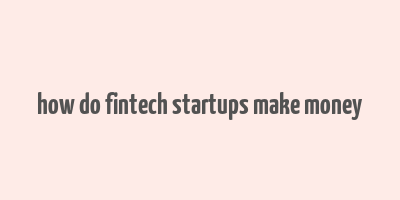 how do fintech startups make money