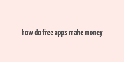 how do free apps make money