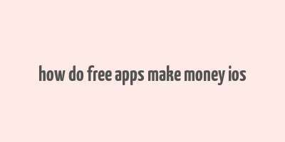 how do free apps make money ios