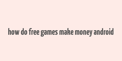 how do free games make money android