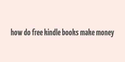 how do free kindle books make money